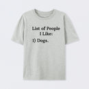 List Of People I Like: 1) Dogs. T-Shirt