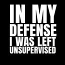 I Was Left Unsupervised T-Shirt