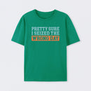 I'm Pretty Sure I Seized The Wrong Day T-Shirt