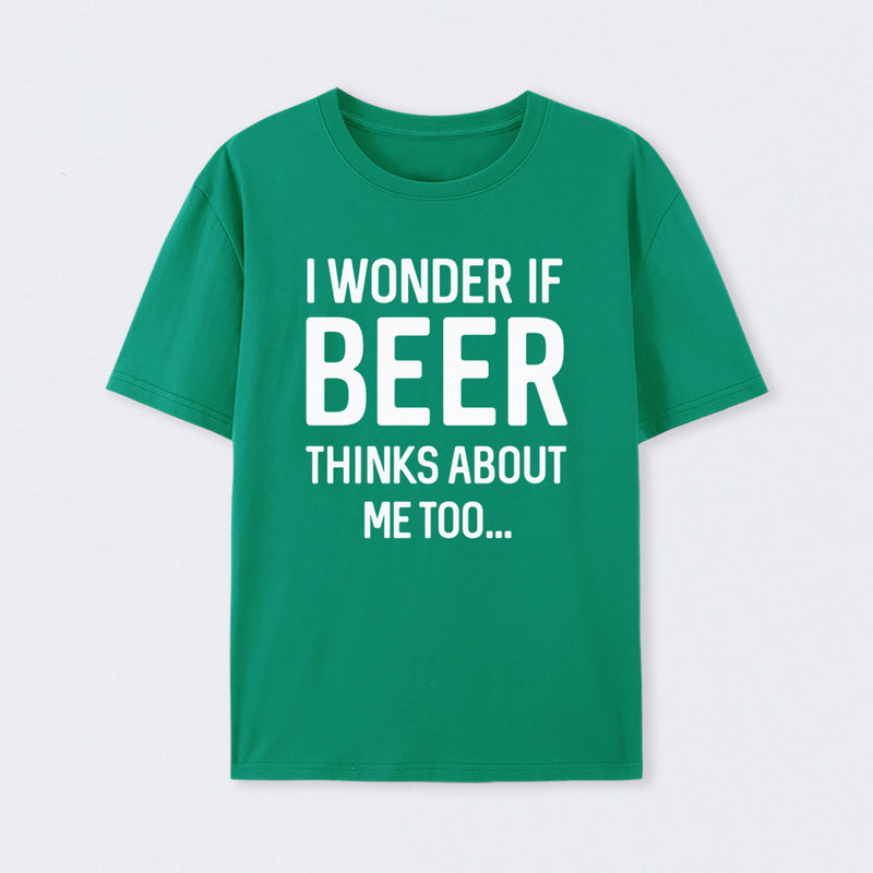 I wonder if beer thinks about me too T-Shirt