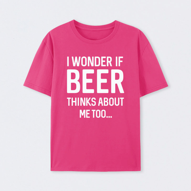 I wonder if beer thinks about me too T-Shirt