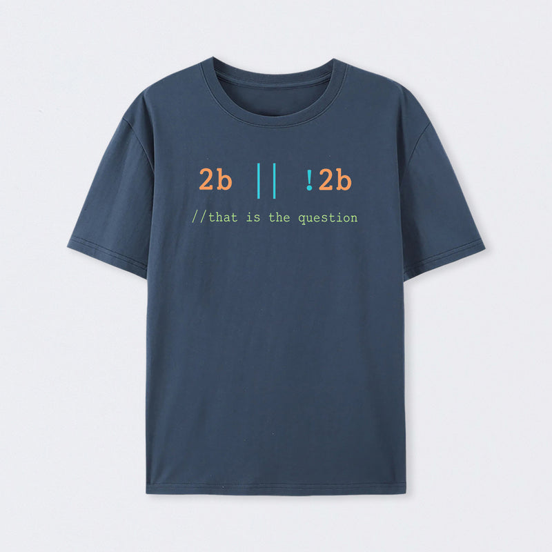 2B or Not 2B That is the Question T-Shirt