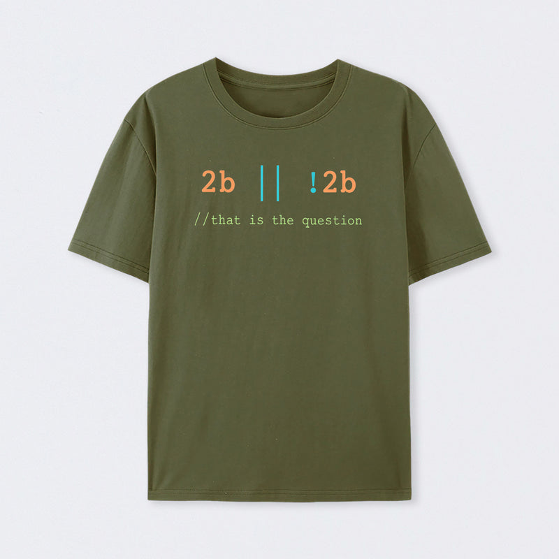 2B or Not 2B That is the Question T-Shirt