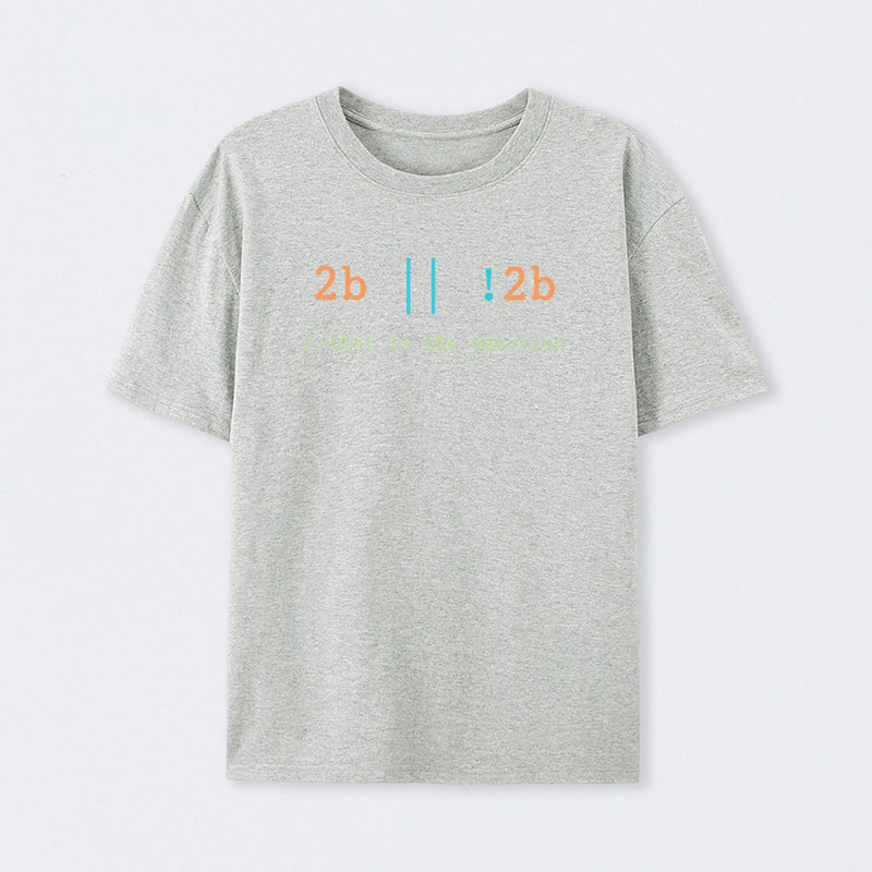 2B or Not 2B That is the Question T-Shirt