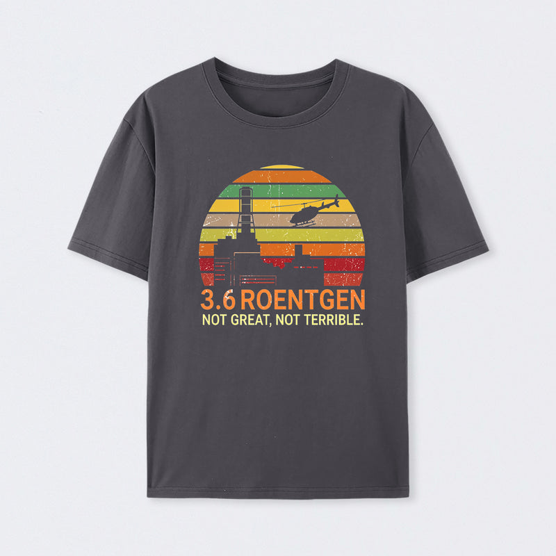 3.6 Roentgen Not Great Not Terrible Chernobyl T-Shirt