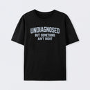 Undiagnosed But Something Ain't Right" Funny Tee