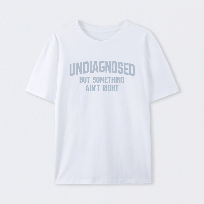 Undiagnosed But Something Ain't Right" Funny Tee
