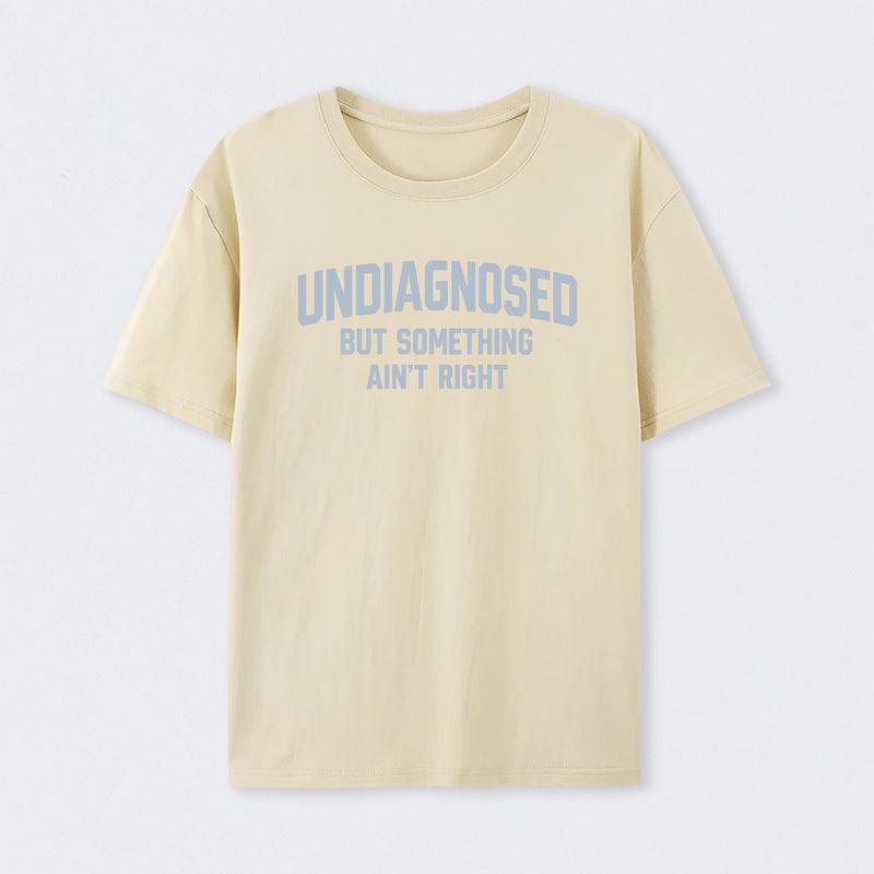 Undiagnosed But Something Ain't Right" Funny Tee