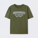 Undiagnosed But Something Ain't Right" Funny Tee