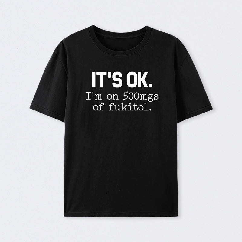 Its Ok Im On 500Mgs Of Fukitol Pure Cotton Short Sleeve T-Shirt