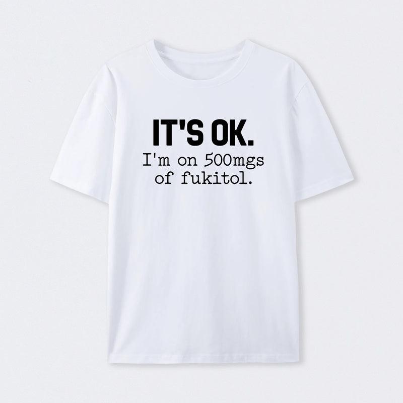 Its Ok Im On 500Mgs Of Fukitol Pure Cotton Short Sleeve T-Shirt