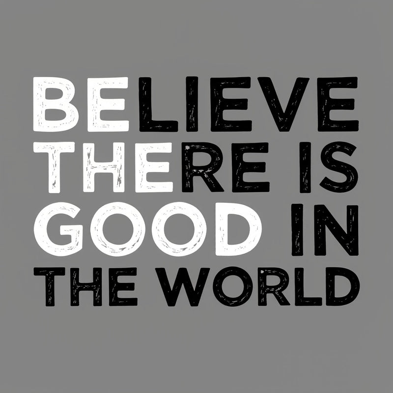 Be The Good Believe There Is Good In The World T-Shirt