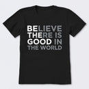 Be The Good Believe There Is Good In The World T-Shirt