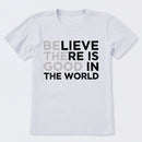 Be The Good Believe There Is Good In The World T-Shirt