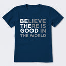 Be The Good Believe There Is Good In The World T-Shirt