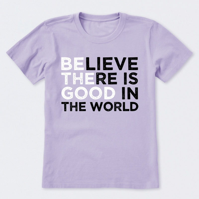 Be The Good Believe There Is Good In The World T-Shirt