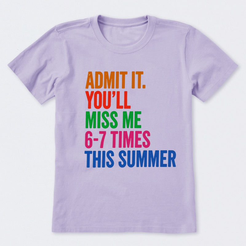 Admit It You'll Miss Me 6-7 Times This Summer T-Shirt