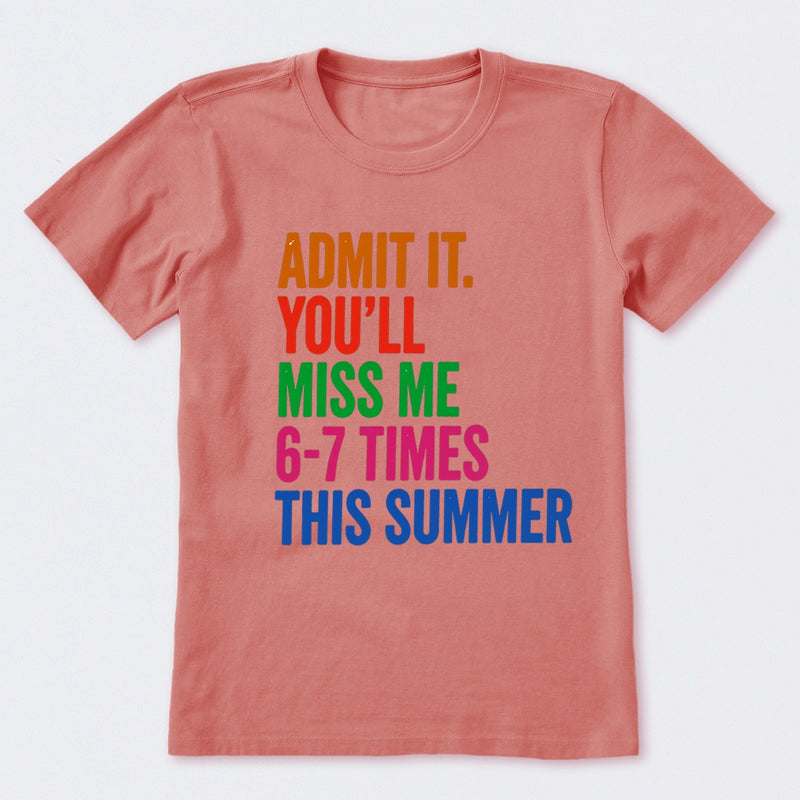 Admit It You'll Miss Me 6-7 Times This Summer T-Shirt