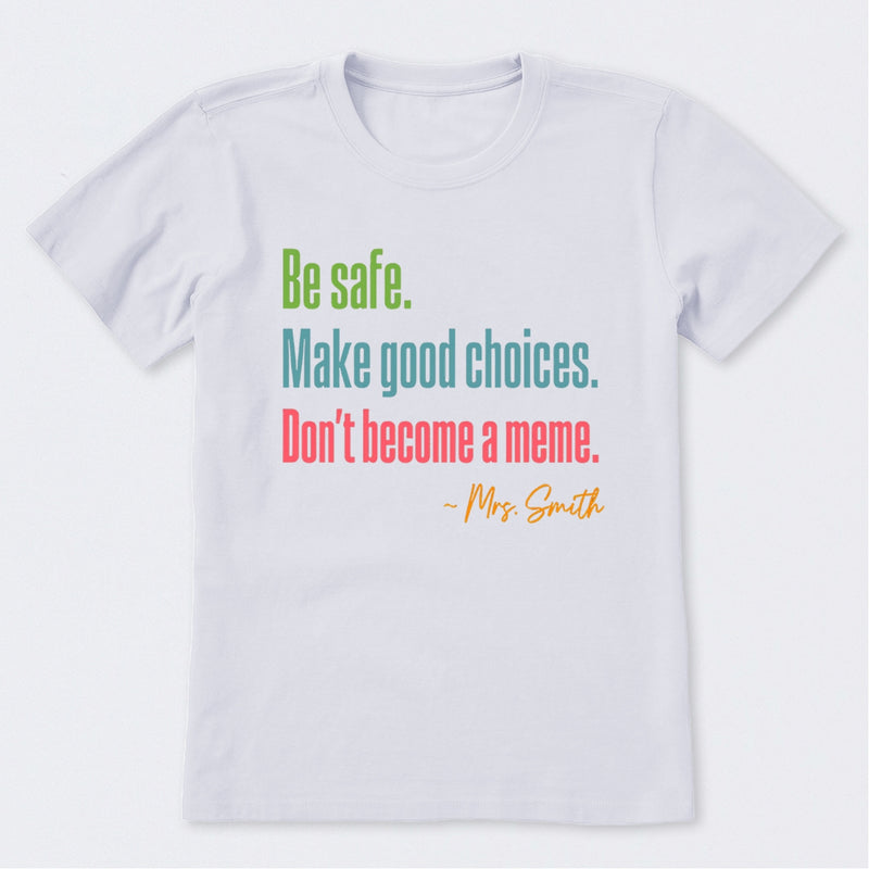 Personalized Name Be Safe Make Good Choices Don't Become A Meme T-Shirt
