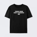 These Chicks Don't Deserve Me T-shirt
