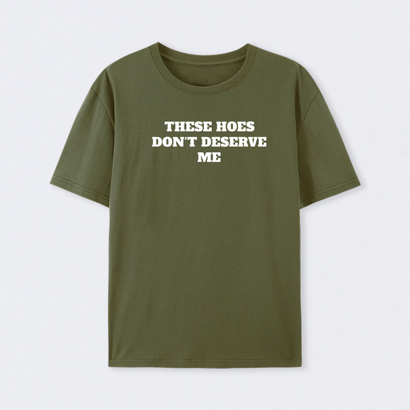 These Chicks Don't Deserve Me T-shirt