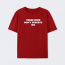These Chicks Don't Deserve Me T-shirt