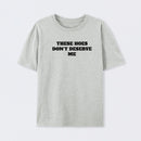 These Chicks Don't Deserve Me T-shirt
