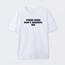 These Chicks Don't Deserve Me T-shirt