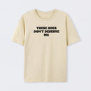 These Chicks Don't Deserve Me T-shirt