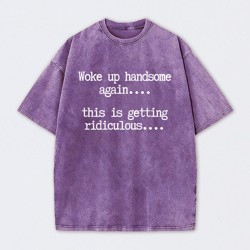 Woke Up Handsome Again Funny Self Confidence Washed T-Shirt