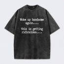 Woke Up Handsome Again Funny Self Confidence Washed T-Shirt