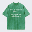 Woke Up Handsome Again Funny Self Confidence Washed T-Shirt