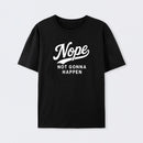 Nope Not Gonna Happen Funny Sarcastic Quote T-Shirt