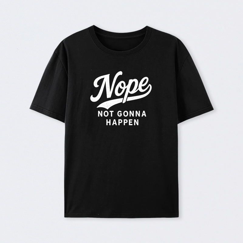 Nope Not Gonna Happen Funny Sarcastic Quote T-Shirt