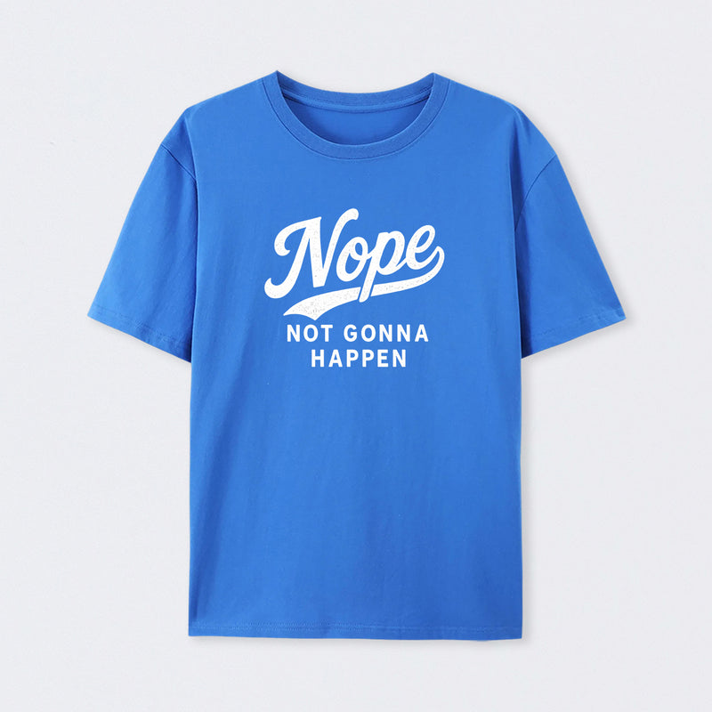 Nope Not Gonna Happen Funny Sarcastic Quote T-Shirt