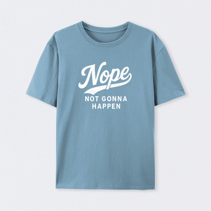 Nope Not Gonna Happen Funny Sarcastic Quote T-Shirt