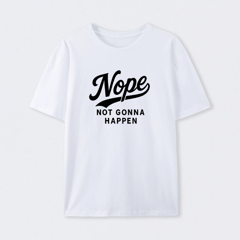 Nope Not Gonna Happen Funny Sarcastic Quote T-Shirt
