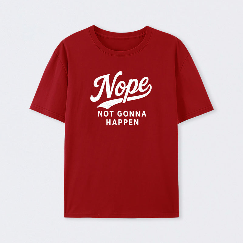 Nope Not Gonna Happen Funny Sarcastic Quote T-Shirt