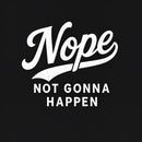 Nope Not Gonna Happen Funny Sarcastic Quote T-Shirt