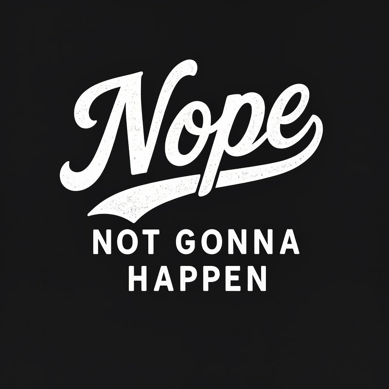 Nope Not Gonna Happen Funny Sarcastic Quote T-Shirt