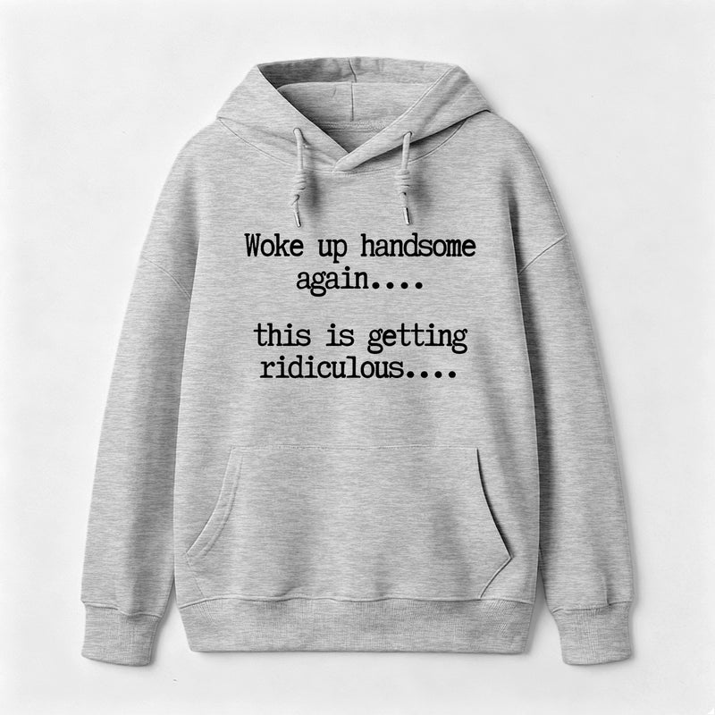 Woke Up Handsome Again Funny Self Confidence Hoodie