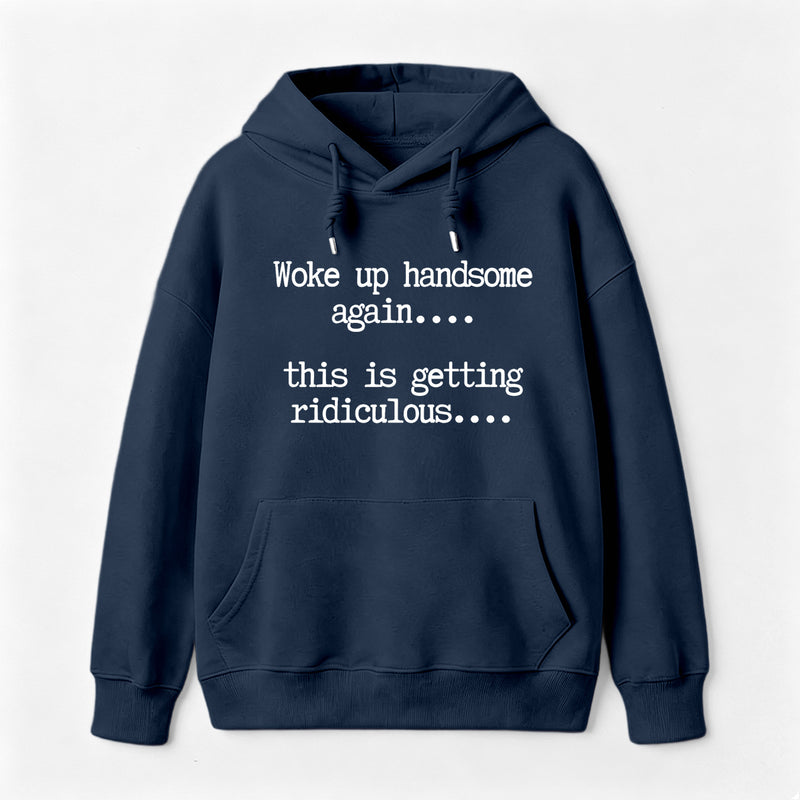 Woke Up Handsome Again Funny Self Confidence Hoodie