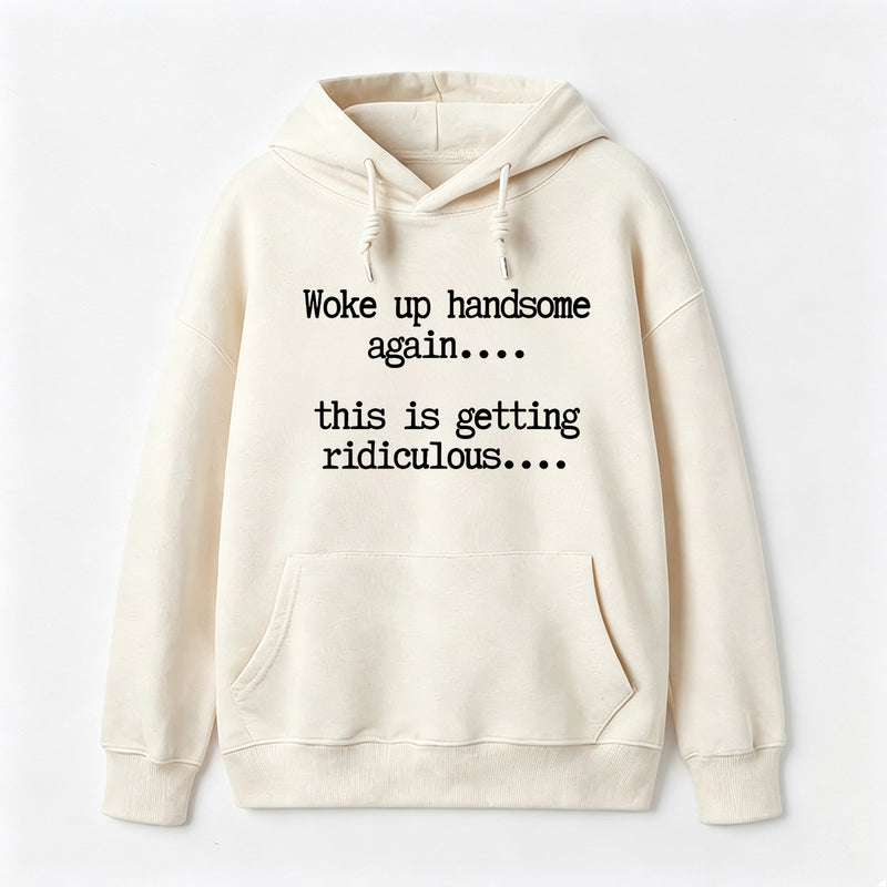 Woke Up Handsome Again Funny Self Confidence Hoodie